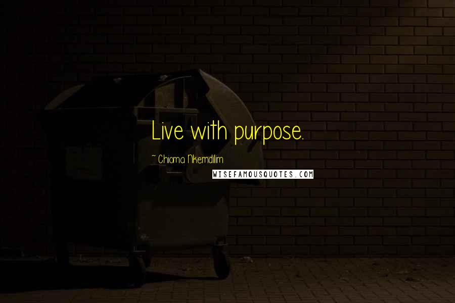 Chioma Nkemdilim Quotes: Live with purpose.