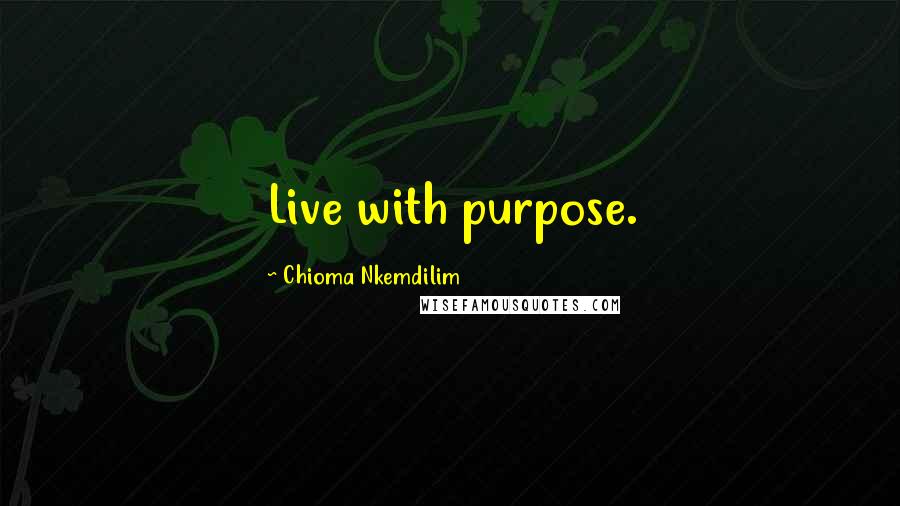 Chioma Nkemdilim Quotes: Live with purpose.