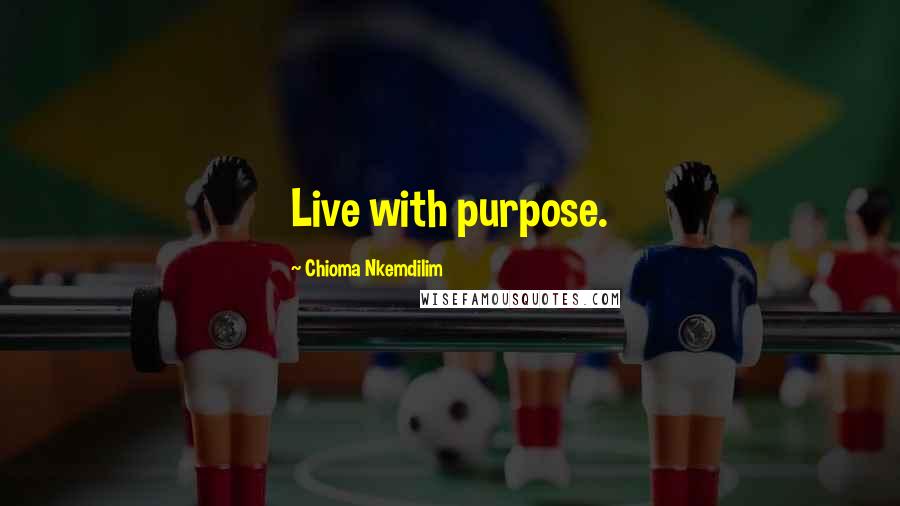 Chioma Nkemdilim Quotes: Live with purpose.