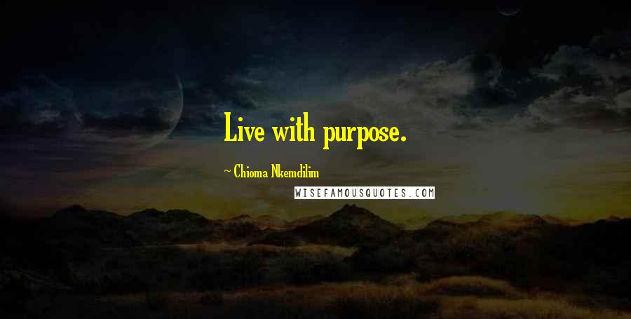 Chioma Nkemdilim Quotes: Live with purpose.