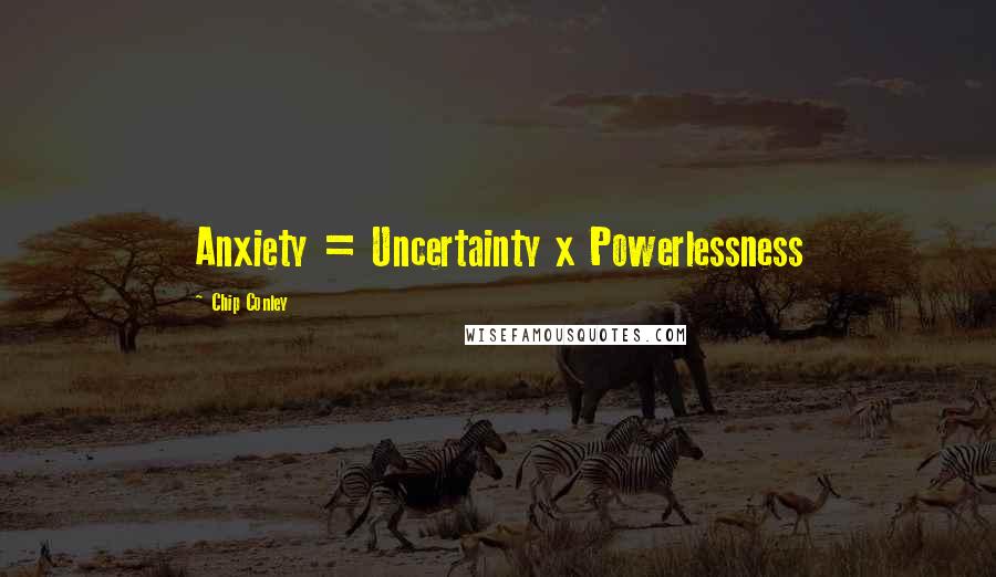 Chip Conley Quotes: Anxiety = Uncertainty x Powerlessness