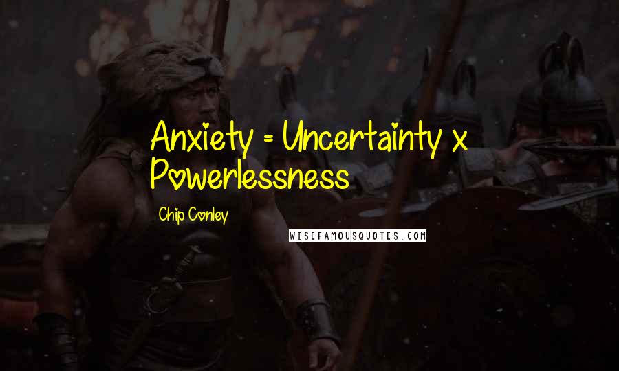 Chip Conley Quotes: Anxiety = Uncertainty x Powerlessness