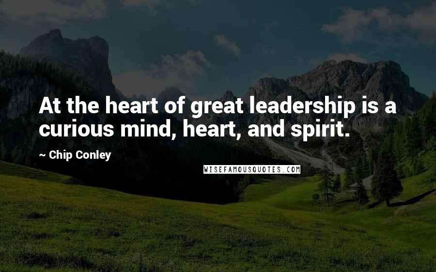 Chip Conley Quotes: At the heart of great leadership is a curious mind, heart, and spirit.
