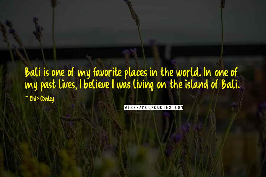 Chip Conley Quotes: Bali is one of my favorite places in the world. In one of my past lives, I believe I was living on the island of Bali.