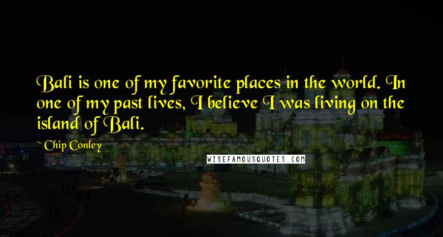 Chip Conley Quotes: Bali is one of my favorite places in the world. In one of my past lives, I believe I was living on the island of Bali.