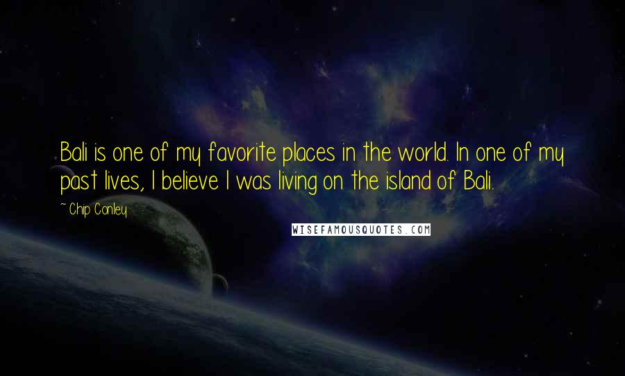Chip Conley Quotes: Bali is one of my favorite places in the world. In one of my past lives, I believe I was living on the island of Bali.