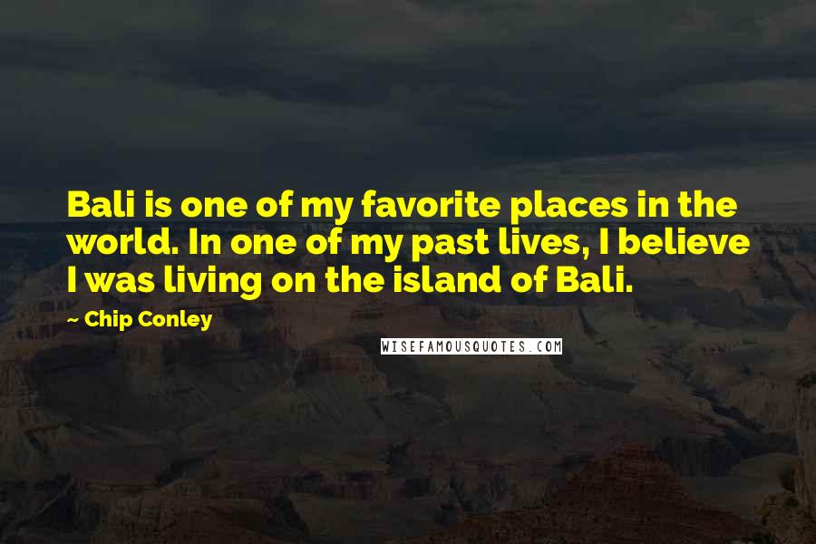 Chip Conley Quotes: Bali is one of my favorite places in the world. In one of my past lives, I believe I was living on the island of Bali.