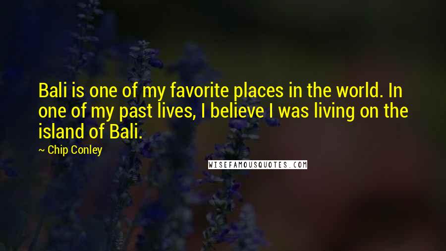 Chip Conley Quotes: Bali is one of my favorite places in the world. In one of my past lives, I believe I was living on the island of Bali.