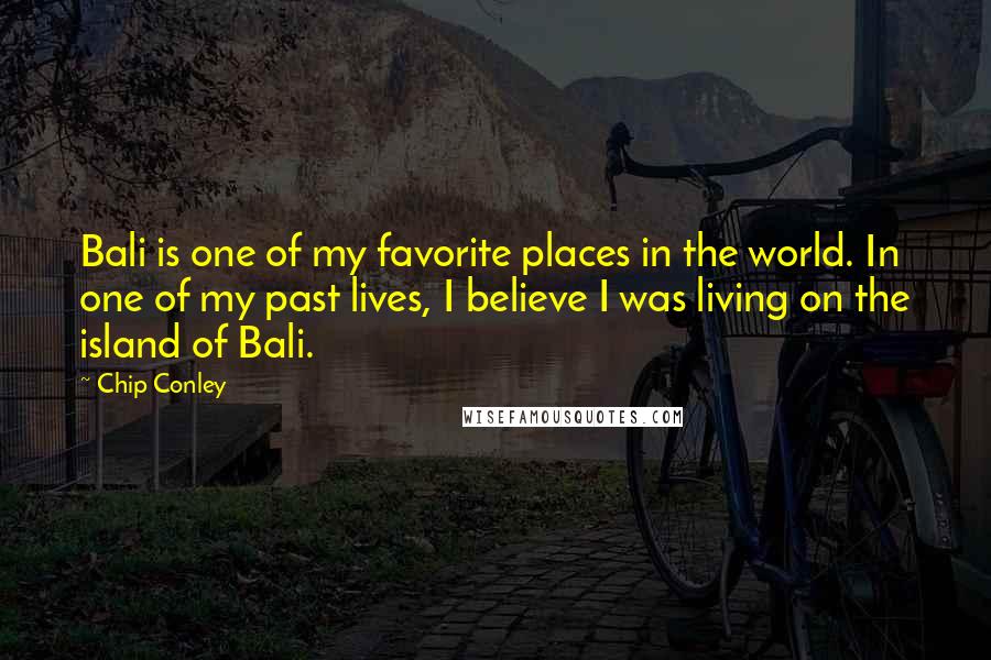 Chip Conley Quotes: Bali is one of my favorite places in the world. In one of my past lives, I believe I was living on the island of Bali.