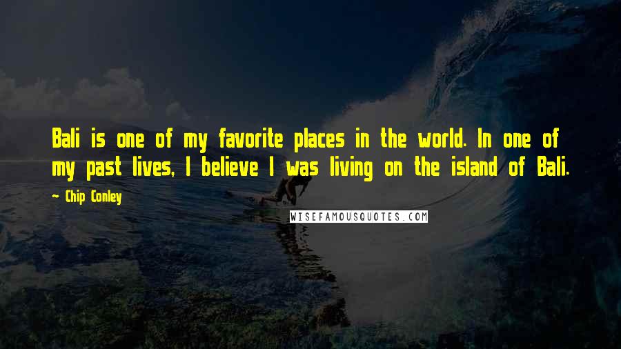 Chip Conley Quotes: Bali is one of my favorite places in the world. In one of my past lives, I believe I was living on the island of Bali.