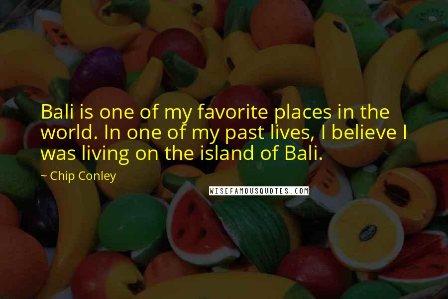 Chip Conley Quotes: Bali is one of my favorite places in the world. In one of my past lives, I believe I was living on the island of Bali.