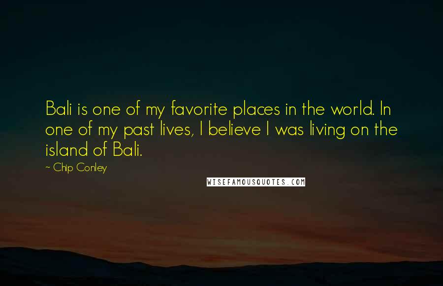Chip Conley Quotes: Bali is one of my favorite places in the world. In one of my past lives, I believe I was living on the island of Bali.