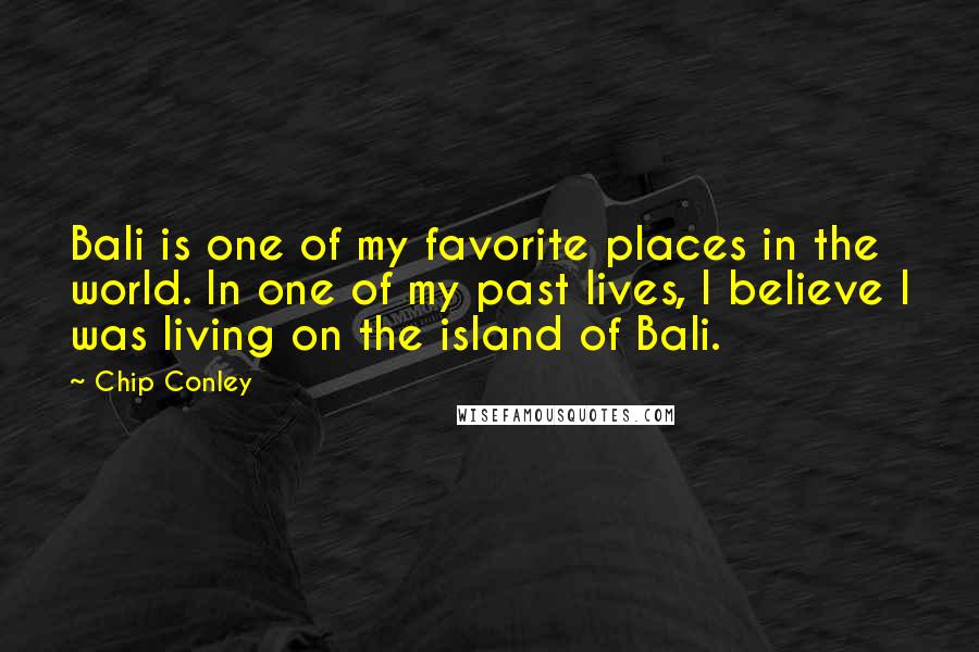 Chip Conley Quotes: Bali is one of my favorite places in the world. In one of my past lives, I believe I was living on the island of Bali.