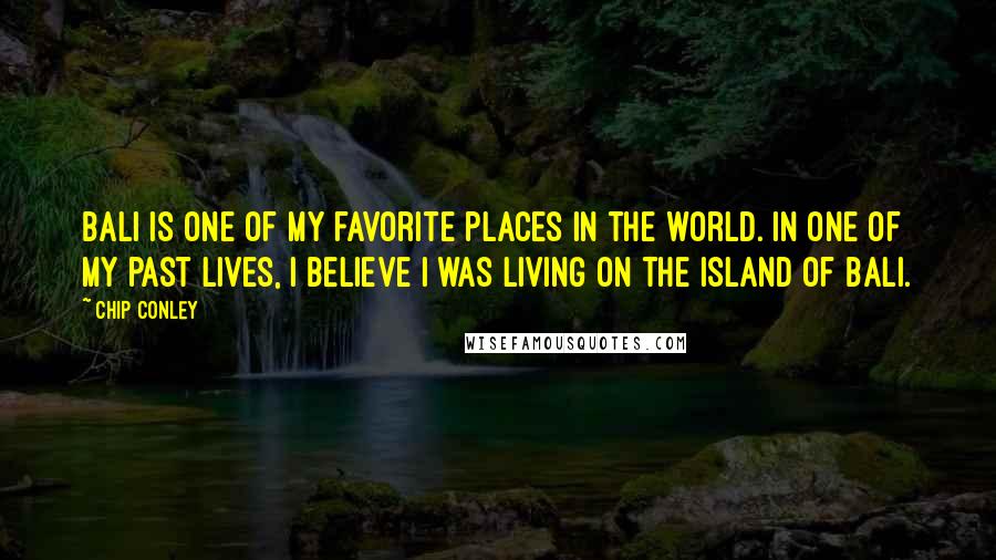 Chip Conley Quotes: Bali is one of my favorite places in the world. In one of my past lives, I believe I was living on the island of Bali.