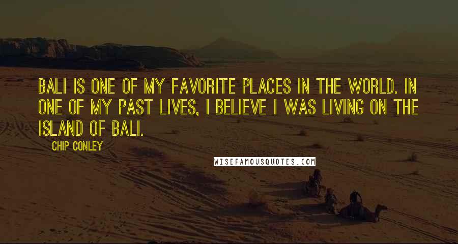 Chip Conley Quotes: Bali is one of my favorite places in the world. In one of my past lives, I believe I was living on the island of Bali.