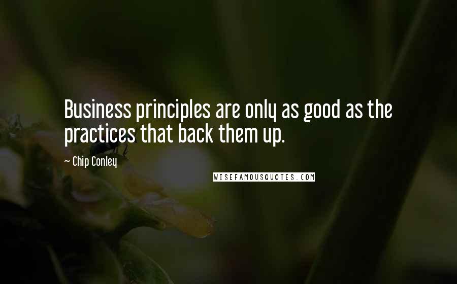 Chip Conley Quotes: Business principles are only as good as the practices that back them up.
