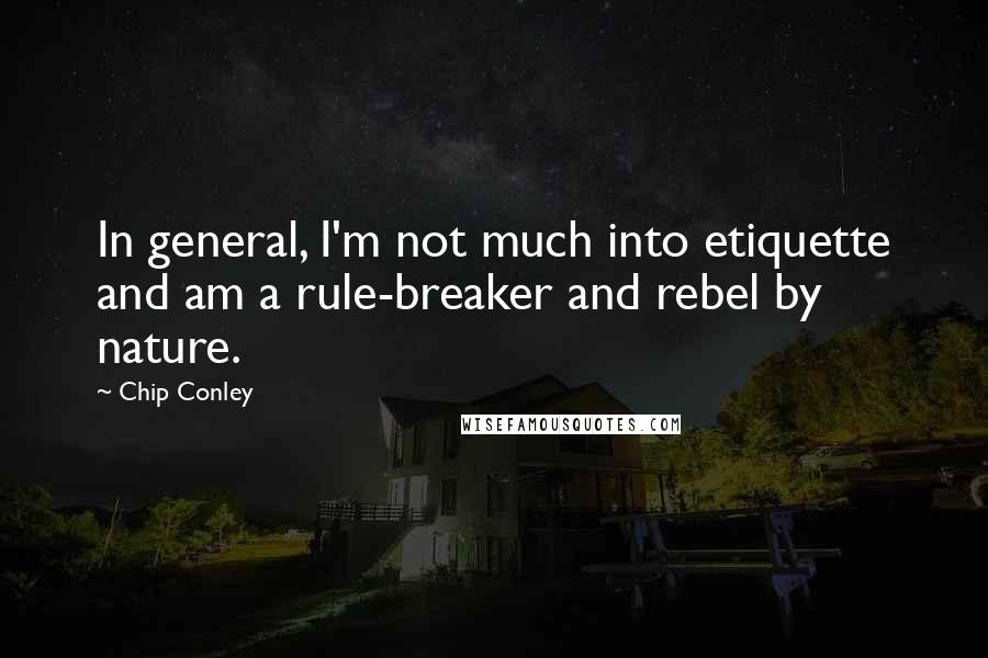Chip Conley Quotes: In general, I'm not much into etiquette and am a rule-breaker and rebel by nature.