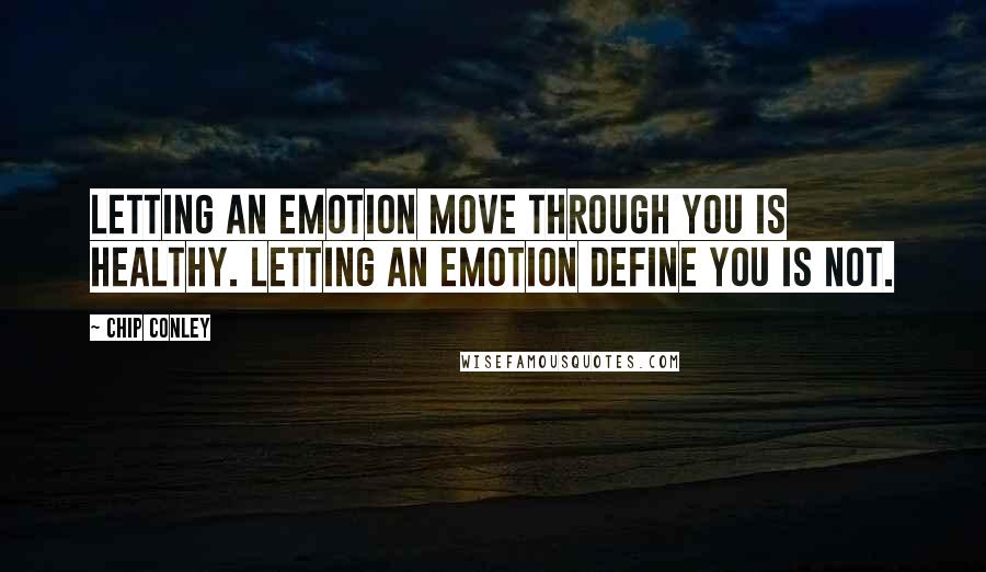 Chip Conley Quotes: Letting an emotion move through you is healthy. Letting an emotion define you is not.