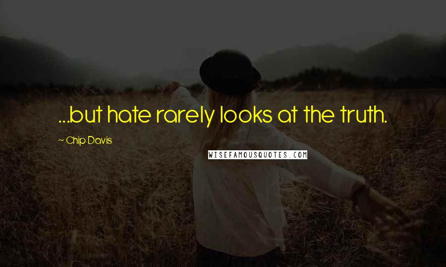 Chip Davis Quotes: ...but hate rarely looks at the truth.