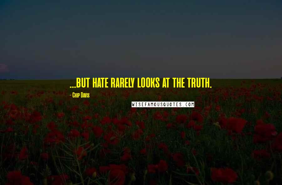 Chip Davis Quotes: ...but hate rarely looks at the truth.