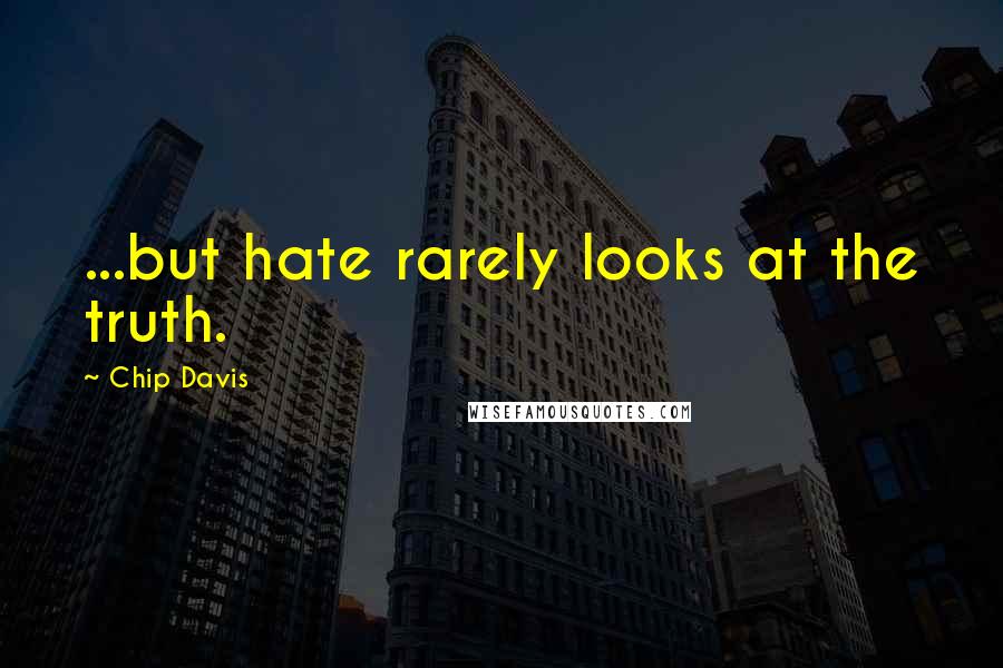 Chip Davis Quotes: ...but hate rarely looks at the truth.