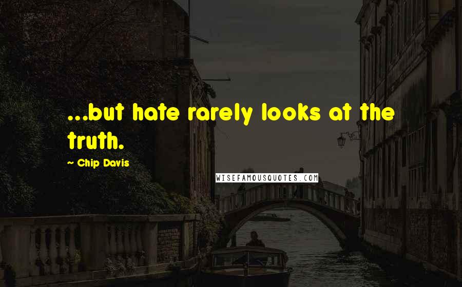 Chip Davis Quotes: ...but hate rarely looks at the truth.