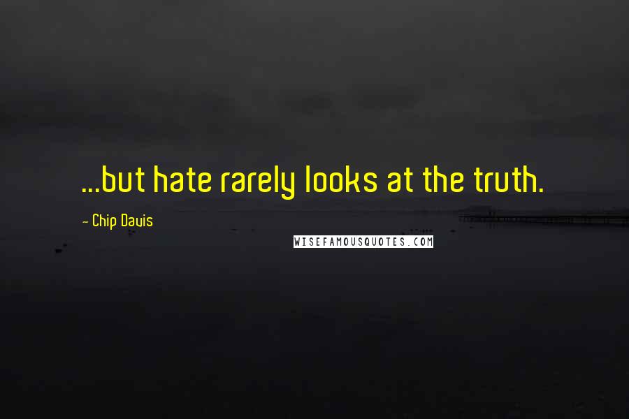Chip Davis Quotes: ...but hate rarely looks at the truth.