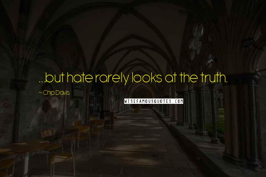 Chip Davis Quotes: ...but hate rarely looks at the truth.