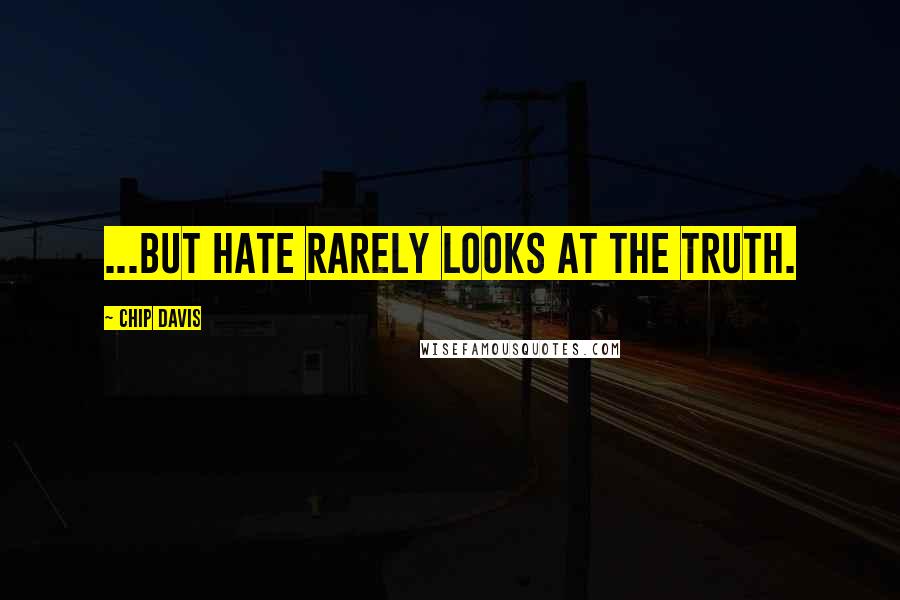 Chip Davis Quotes: ...but hate rarely looks at the truth.