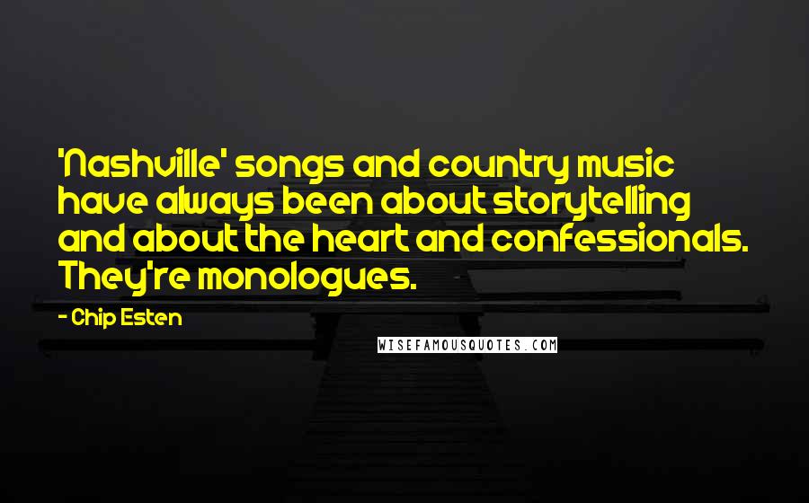 Chip Esten Quotes: 'Nashville' songs and country music have always been about storytelling and about the heart and confessionals. They're monologues.