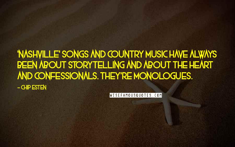 Chip Esten Quotes: 'Nashville' songs and country music have always been about storytelling and about the heart and confessionals. They're monologues.