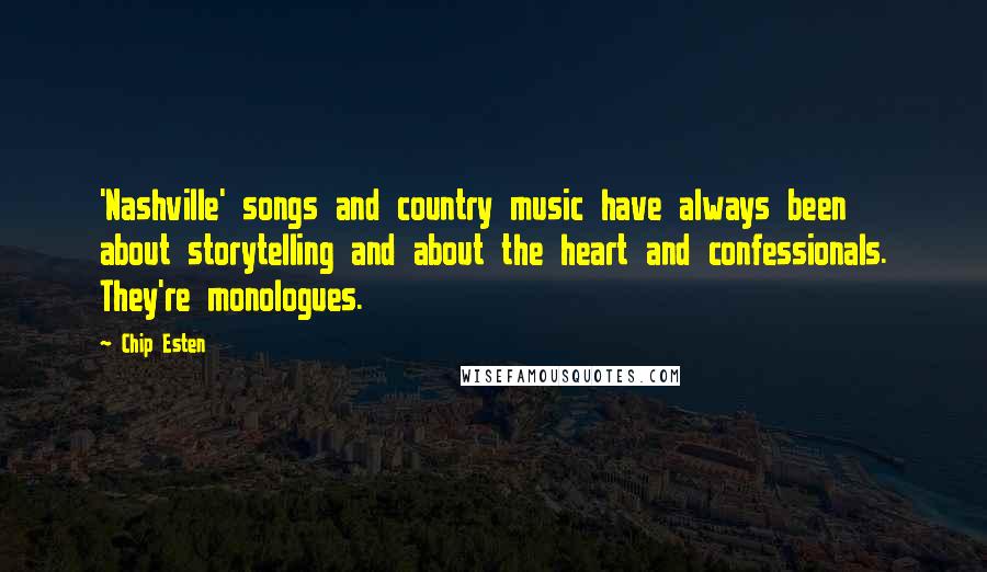 Chip Esten Quotes: 'Nashville' songs and country music have always been about storytelling and about the heart and confessionals. They're monologues.