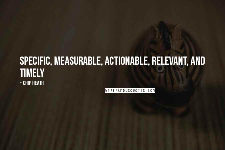 Chip Heath Quotes: Specific, Measurable, Actionable, Relevant, and Timely