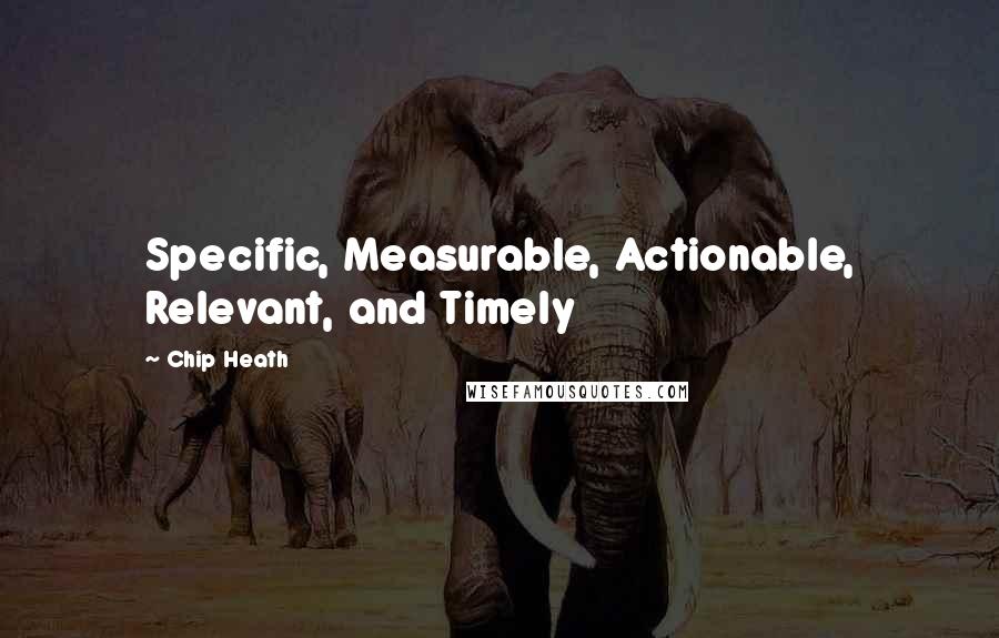 Chip Heath Quotes: Specific, Measurable, Actionable, Relevant, and Timely