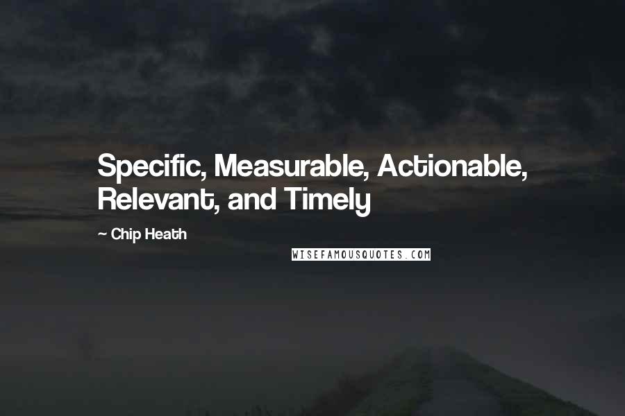 Chip Heath Quotes: Specific, Measurable, Actionable, Relevant, and Timely