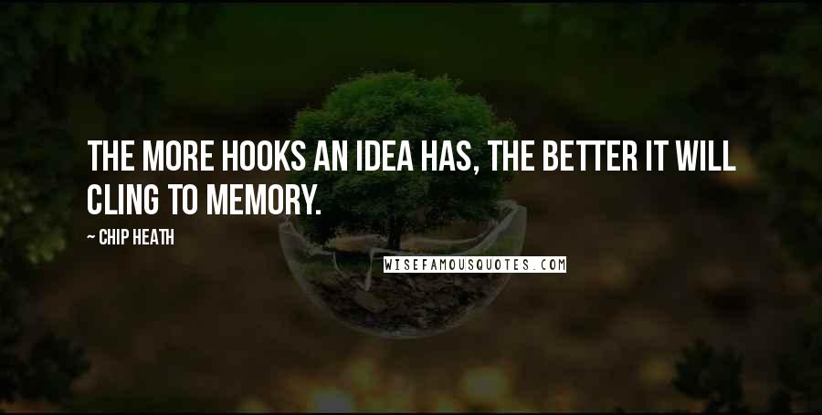Chip Heath Quotes: The more hooks an idea has, the better it will cling to memory.