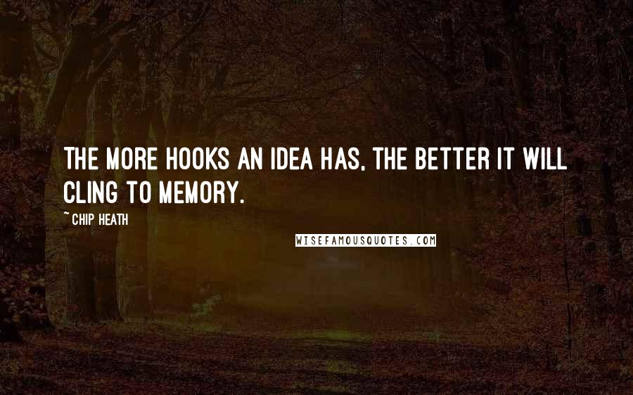 Chip Heath Quotes: The more hooks an idea has, the better it will cling to memory.