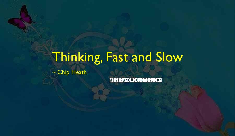 Chip Heath Quotes: Thinking, Fast and Slow