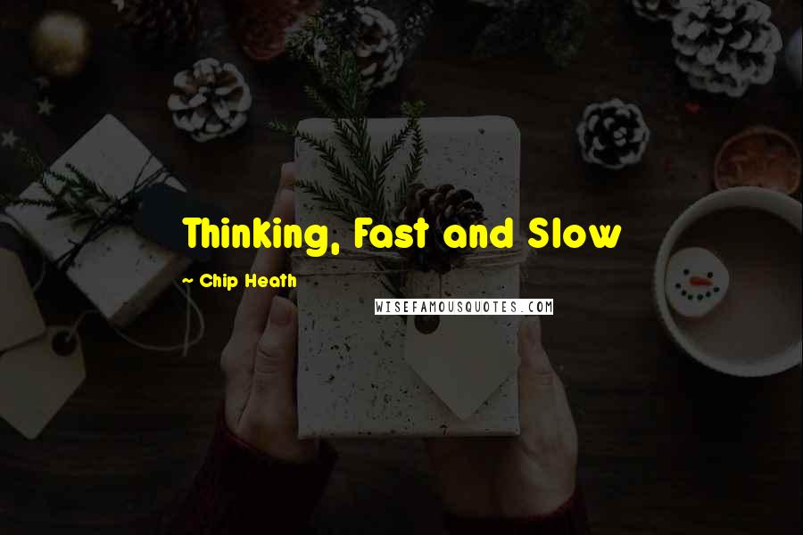 Chip Heath Quotes: Thinking, Fast and Slow