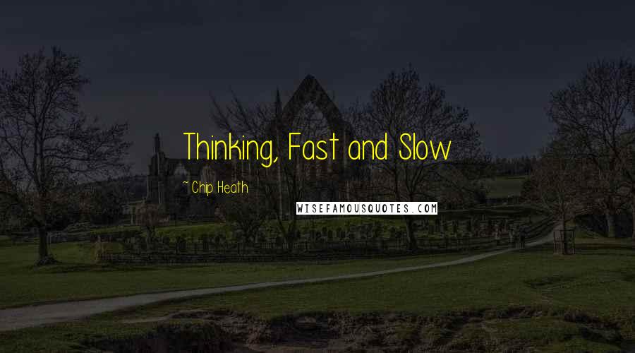 Chip Heath Quotes: Thinking, Fast and Slow