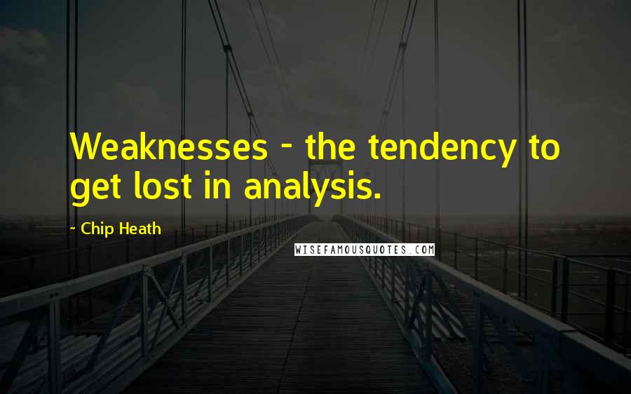 Chip Heath Quotes: Weaknesses - the tendency to get lost in analysis.