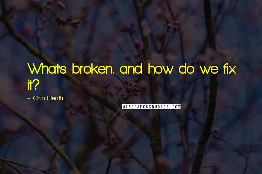 Chip Heath Quotes: What's broken, and how do we fix it?