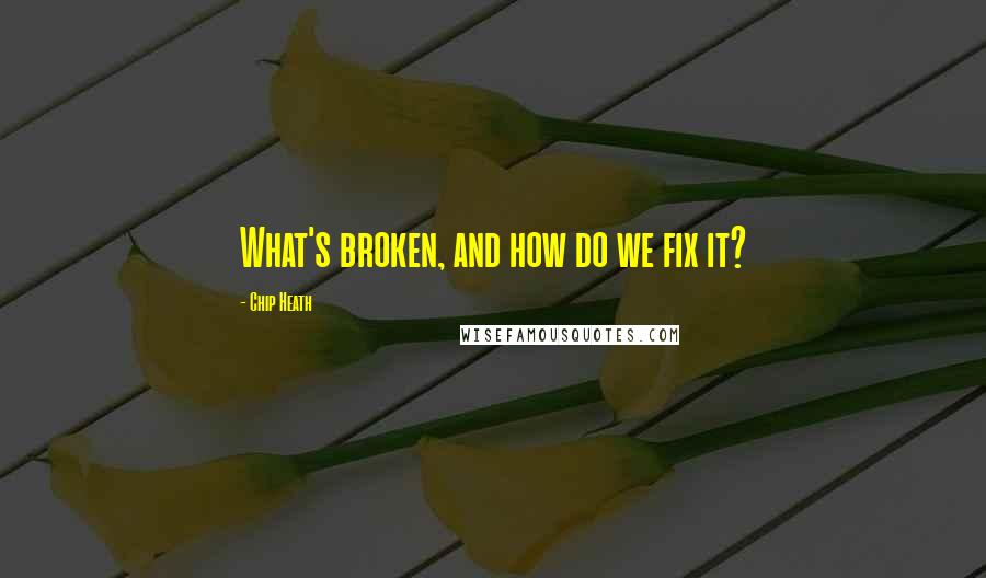 Chip Heath Quotes: What's broken, and how do we fix it?