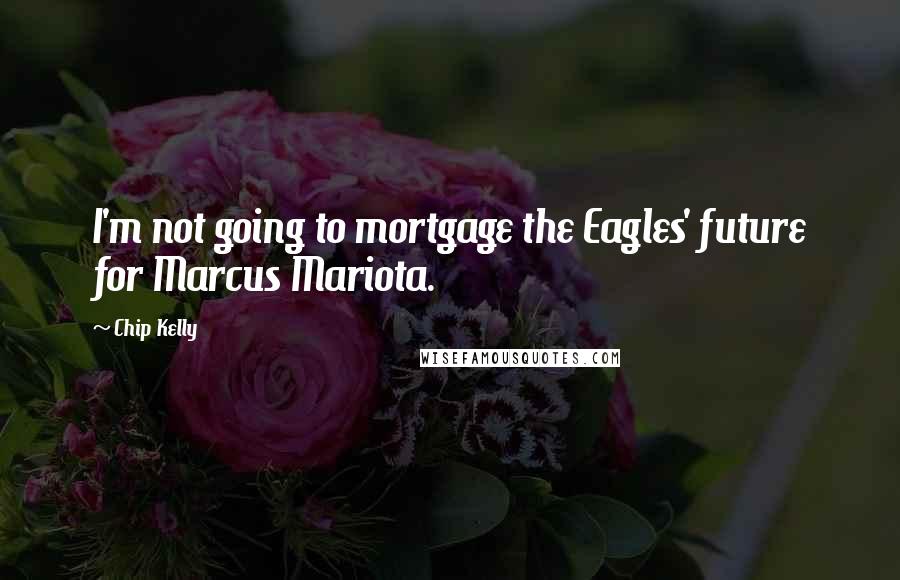 Chip Kelly Quotes: I'm not going to mortgage the Eagles' future for Marcus Mariota.