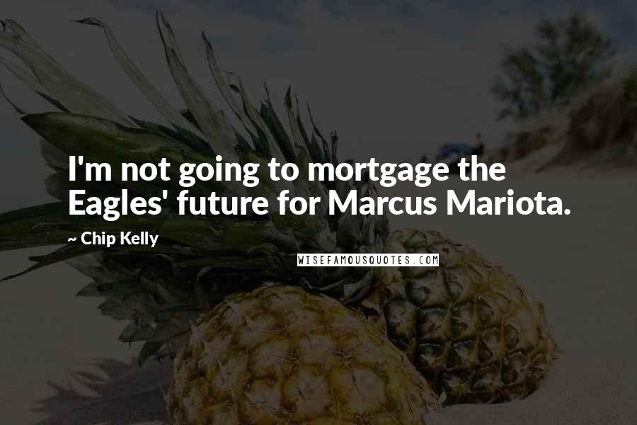 Chip Kelly Quotes: I'm not going to mortgage the Eagles' future for Marcus Mariota.