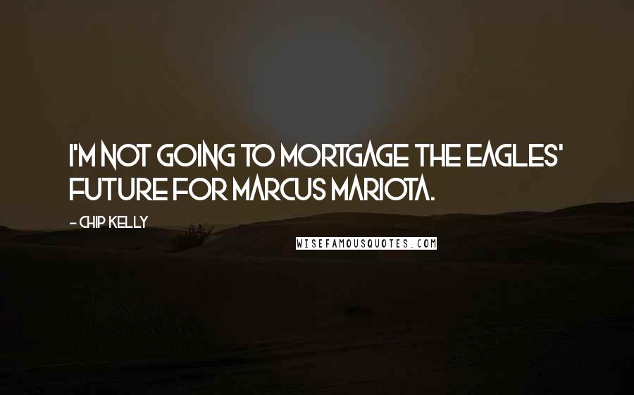 Chip Kelly Quotes: I'm not going to mortgage the Eagles' future for Marcus Mariota.