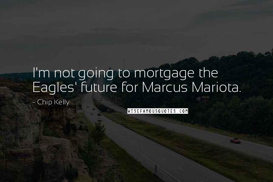 Chip Kelly Quotes: I'm not going to mortgage the Eagles' future for Marcus Mariota.