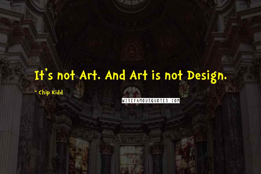 Chip Kidd Quotes: It's not Art. And Art is not Design.