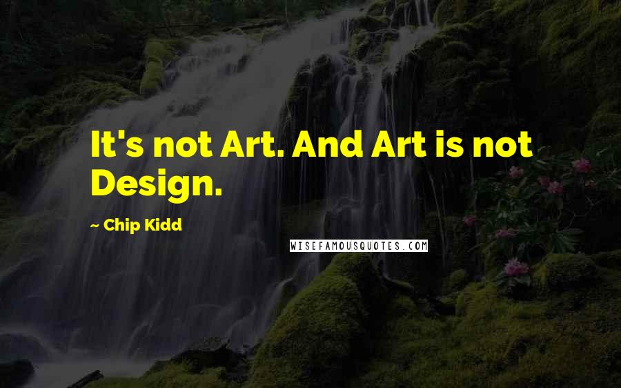 Chip Kidd Quotes: It's not Art. And Art is not Design.