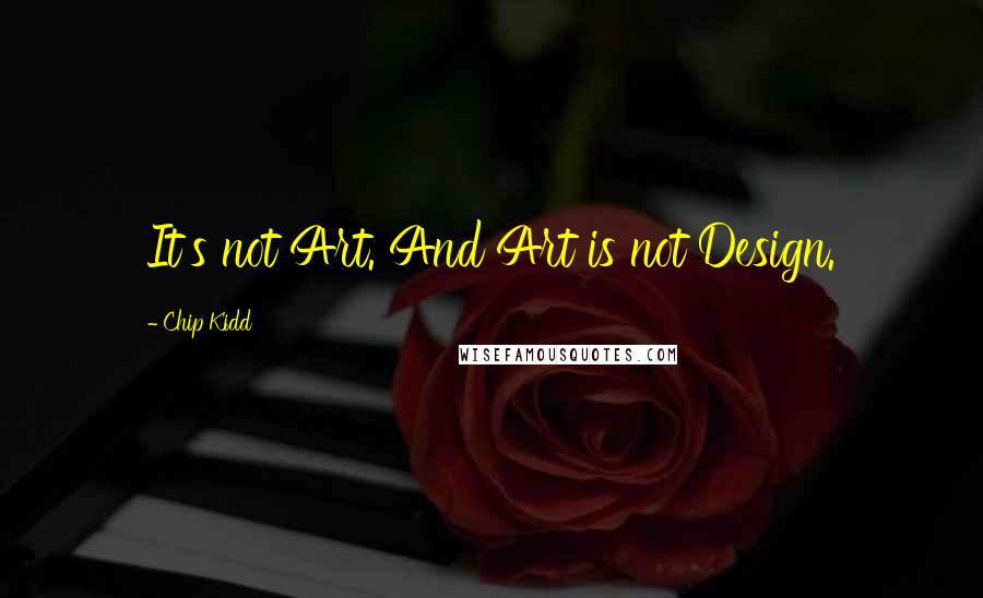 Chip Kidd Quotes: It's not Art. And Art is not Design.